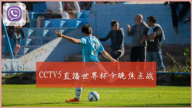 CCTV5直播世界杯今晚焦点战