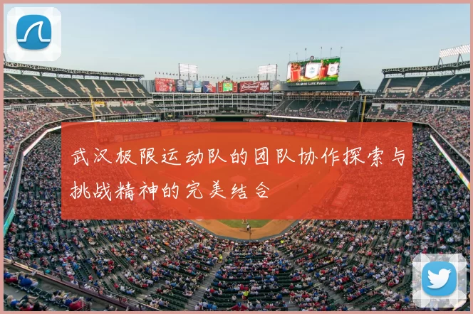 武汉极限运动队的团队协作探索与挑战精神的完美结合