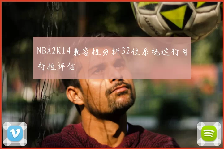 NBA2K14兼容性分析32位系统运行可行性评估