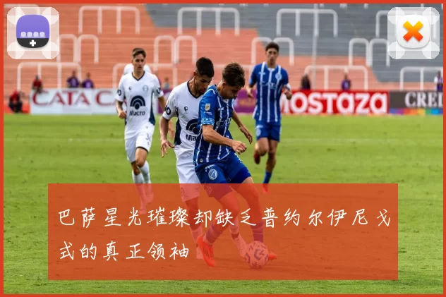 巴萨星光璀璨却缺乏普约尔伊尼戈式的真正领袖