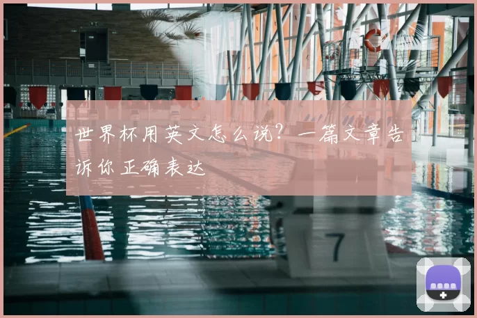 世界杯用英文怎么说?一篇文章告诉你正确表达