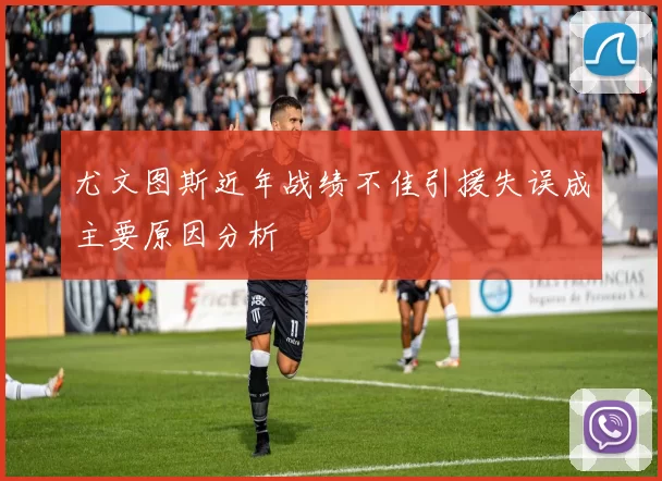 尤文图斯近年战绩不佳引援失误成主要原因分析