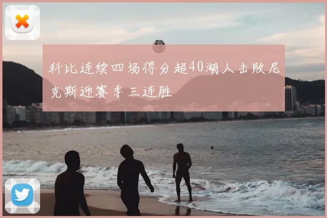 科比连续四场得分超40湖人击败尼克斯迎赛季三连胜