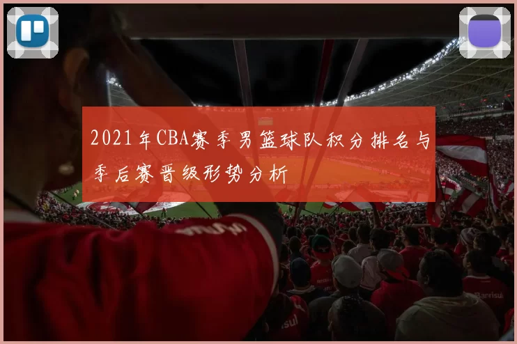 2021年CBA赛季男篮球队积分排名与季后赛晋级形势分析