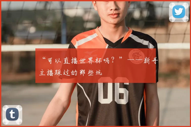 “可以直播世界杯吗?”——新手主播踩过的那些坑