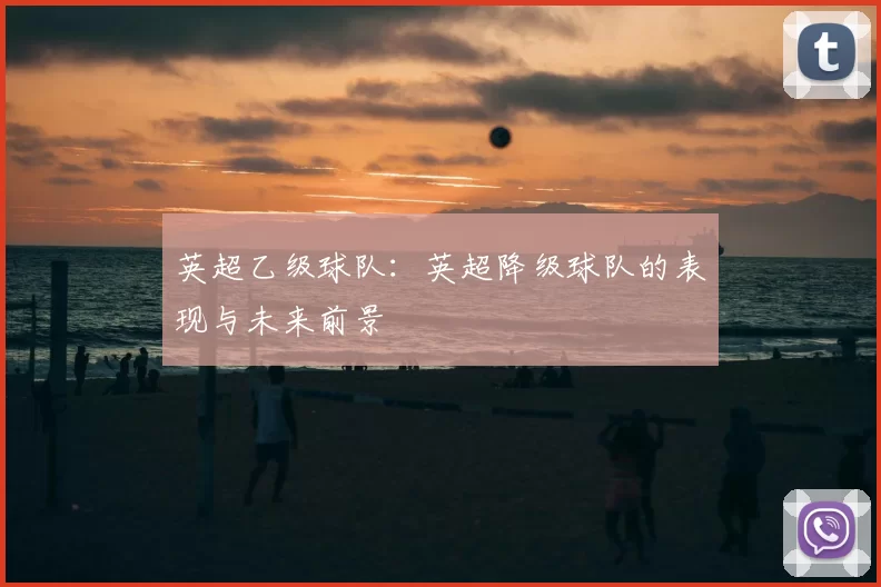 英超乙级球队：英超降级球队的表现与未来前景