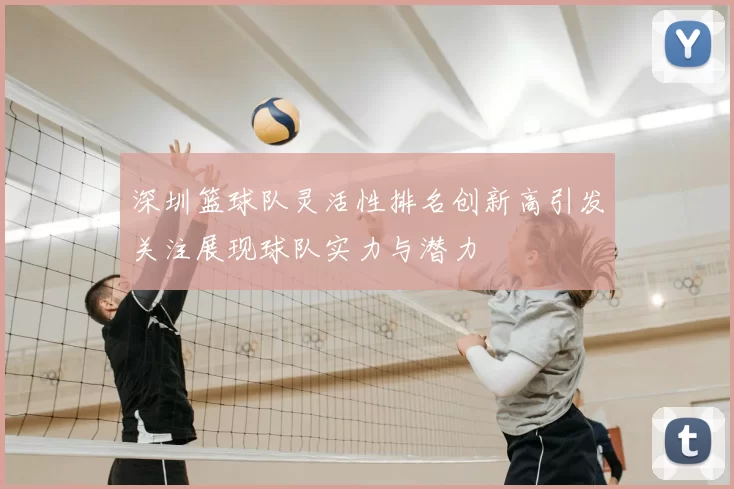 深圳篮球队灵活性排名创新高引发关注展现球队实力与潜力