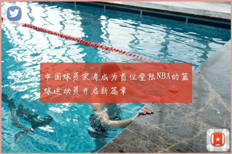 中国球员宋涛成为首位登陆NBA的篮球运动员开启新篇章