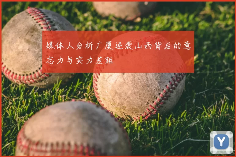 媒体人分析广厦逆袭山西背后的意志力与实力差距
