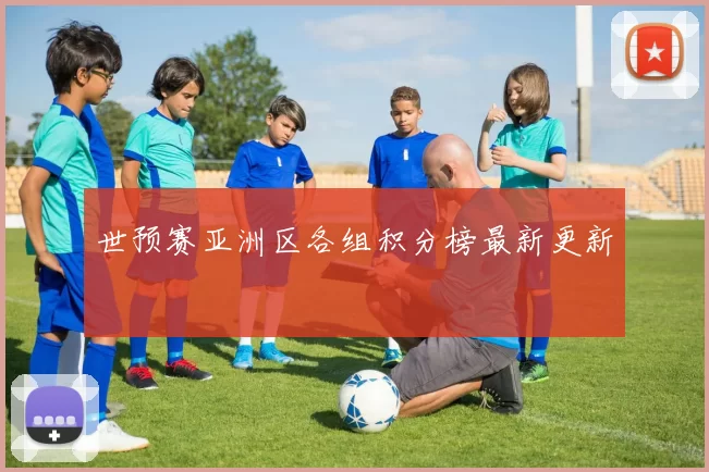 世预赛亚洲区各组积分榜最新更新
