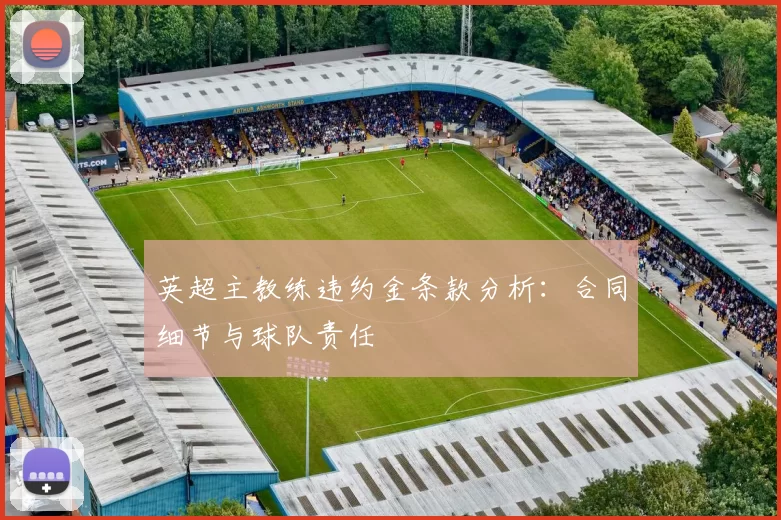 英超主教练违约金条款分析：合同细节与球队责任