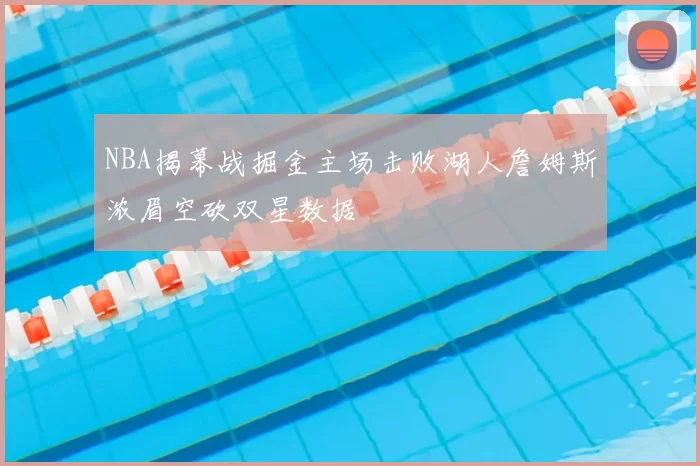 NBA揭幕战掘金主场击败湖人詹姆斯浓眉空砍双星数据