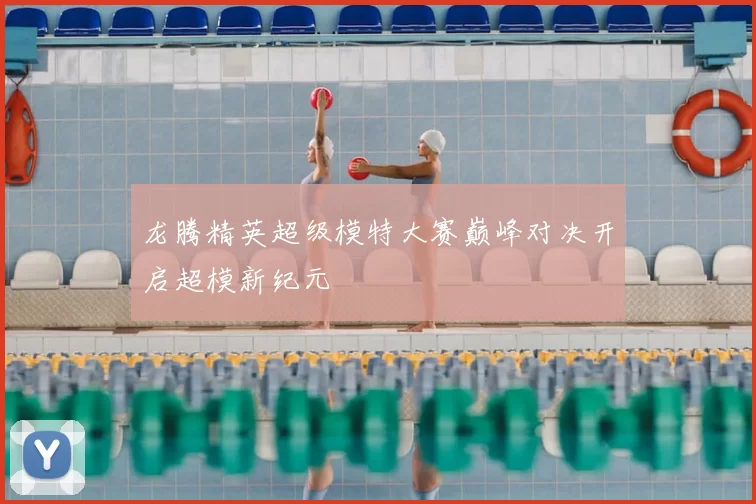 龙腾精英超级模特大赛巅峰对决开启超模新纪元