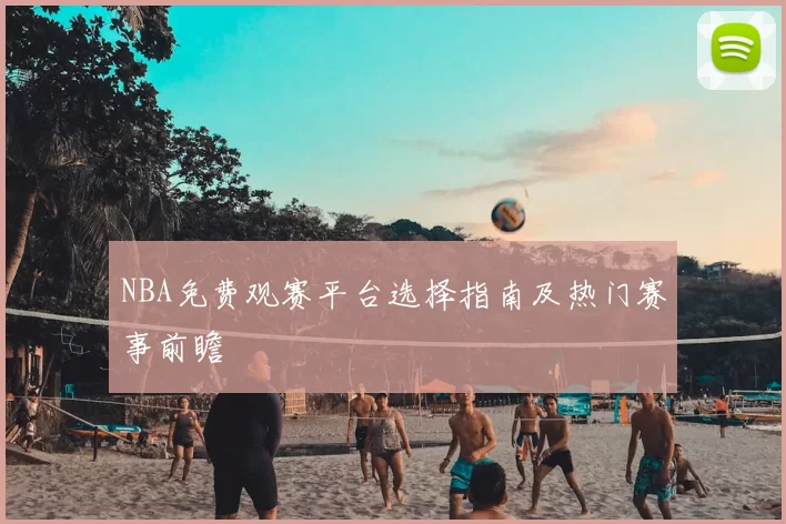 NBA免费观赛平台选择指南及热门赛事前瞻