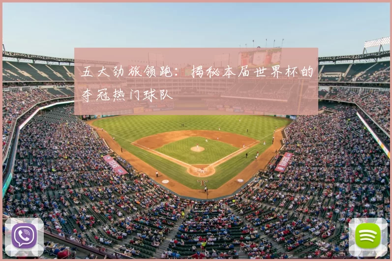 五大劲旅领跑:揭秘本届世界杯的夺冠热门球队